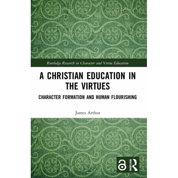 Routledge Research in Character and Virt A Christian Education in the Virtues: Character Formation and Human Flourishing, (Paperback)