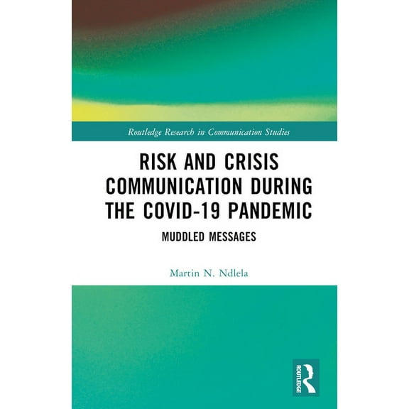 Routledge Research in Communication Stud Risk and Crisis Communication During the COVID-19 Pandemic: Muddled Messages, (Hardcover)