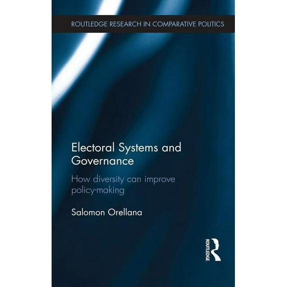 Routledge Research in Comparative Politi Electoral Systems and Governance: How Diversity Can Improve Policy-Making, (Paperback)