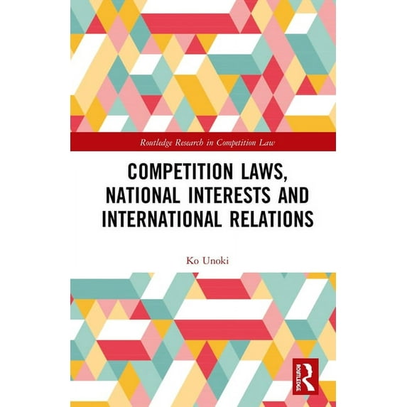 Routledge Research in Competition Law Competition Laws, National Interests and International Relations, (Hardcover)