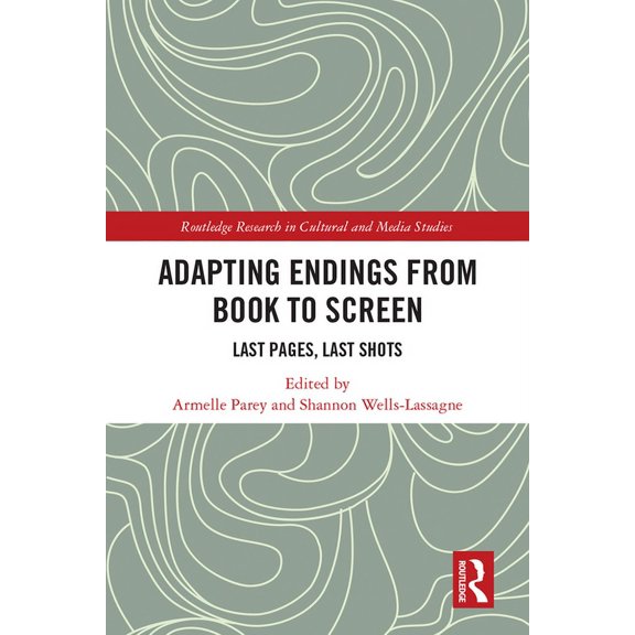 Routledge Research in Cultural and Media Adapting Endings from Book to Screen: Last Pages, Last Shots, (Hardcover)