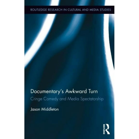 Routledge Research in Cultural and Media Documentary's Awkward Turn: Cringe Comedy and Media Spectatorship, (Hardcover)