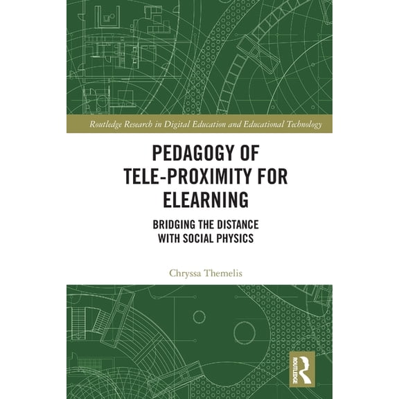 Routledge Research in Digital Education  Pedagogy of Tele-Proximity for eLearning: Bridging the Distance with Social Physics, (Paperback)