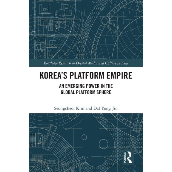 Routledge Research in Digital Media and Korea's Platform Empire: An Emerging Power in the Global Platform Sphere, (Paperback)