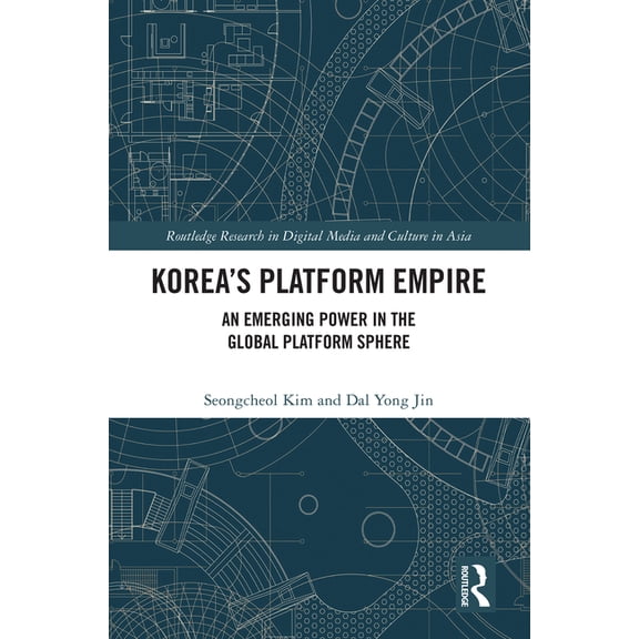 Routledge Research in Digital Media and Korea's Platform Empire: An Emerging Power in the Global Platform Sphere, (Hardcover)