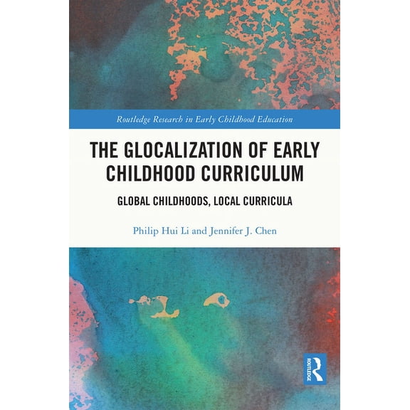 Routledge Research in Early Childhood Ed The Glocalization of Early Childhood Curriculum: Global Childhoods, Local Curricula, (Hardcover)
