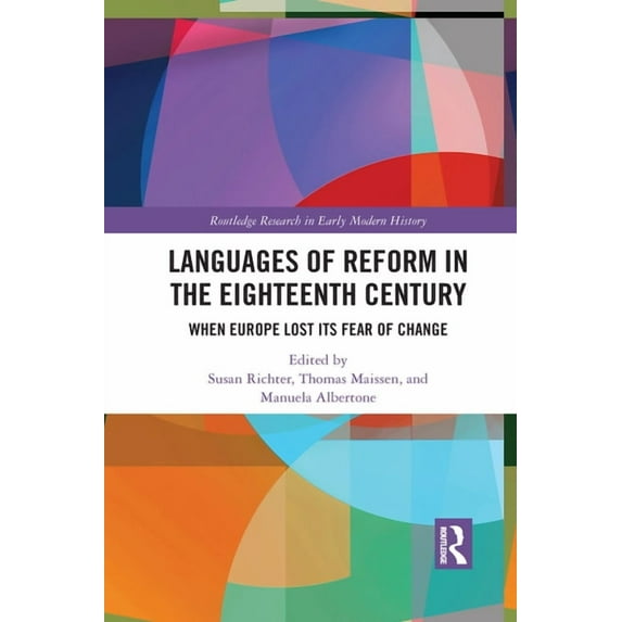 Routledge Research in Early Modern Histo Languages of Reform in the Eighteenth Century: When Europe Lost Its Fear of Change, (Paperback)