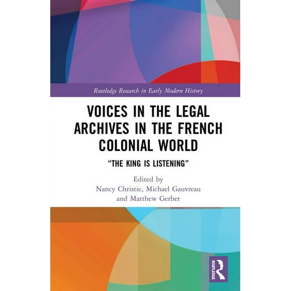 Routledge Research in Early Modern Histo Voices in the Legal Archives in the French Colonial World: "The King is Listening", (Paperback)