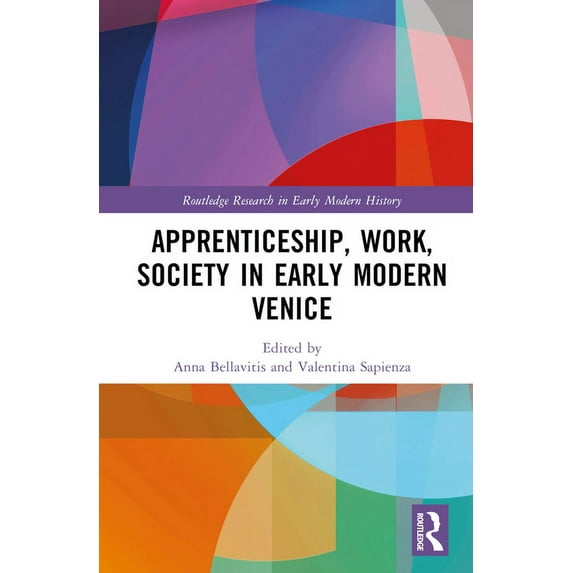 Routledge Research in Early Modern Histo Apprenticeship, Work, Society in Early Modern Venice, (Hardcover)