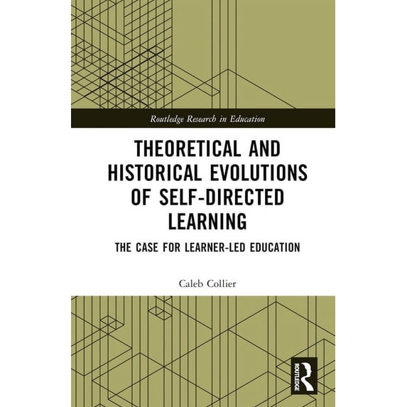 Routledge Research in Education Theoretical and Historical Evolutions of Self-Directed Learning: The Case for Learner-Led Education, (Hardcover)