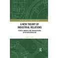 thumbnail image 1 of Routledge Research in Employment Relatio A New Theory of Industrial Relations: People, Markets and Organizations after Neoliberalism, (Paperback), 1 of 1