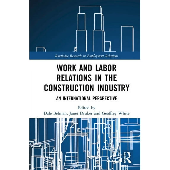 Routledge Research in Employment Relatio Work and Labor Relations in the Construction Industry: An International Perspective, (Hardcover)