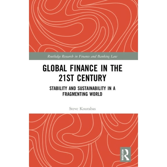 Routledge Research in Finance and Bankin Global Finance in the 21st Century: Stability and Sustainability in a Fragmenting World, (Paperback)