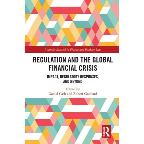 Routledge Research in Finance and Bankin Regulation and the Global Financial Crisis: Impact, Regulatory Responses, and Beyond, (Paperback)