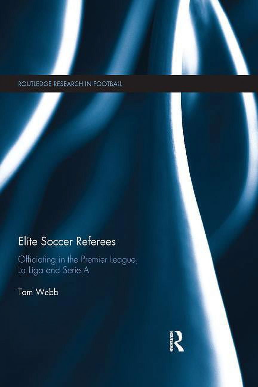 Routledge Research in Football Elite Soccer Referees: Officiating in the Premier League, La Liga and Serie A, (Paperback)