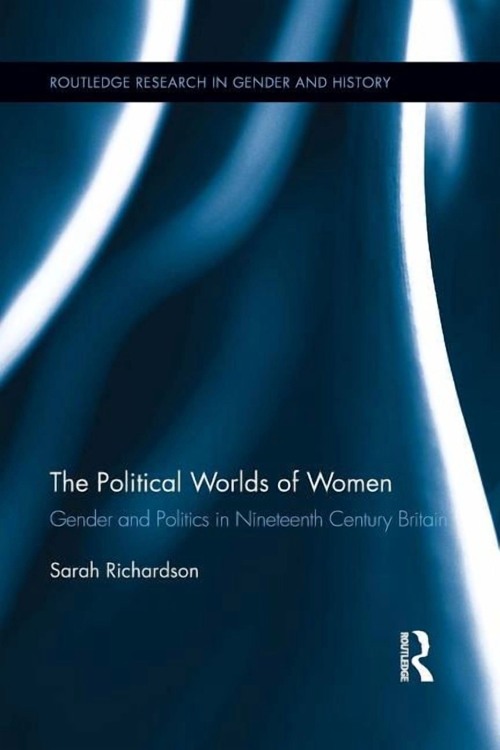 Routledge Research in Gender and History The Political Worlds of Women ...
