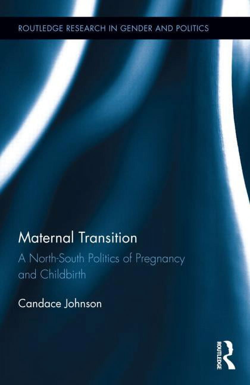 Routledge Research in Gender and Politic Maternal Transition: A North-South Politics of Pregnancy and Childbirth, Book 03, (Hardcover)