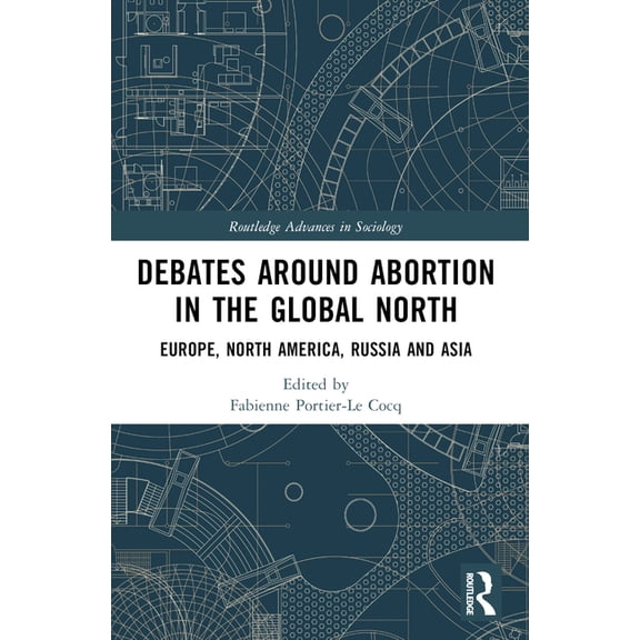 Routledge Research in Gender and Society Debates Around Abortion in the Global North: Europe, North America, Russia and Asia, (Paperback)
