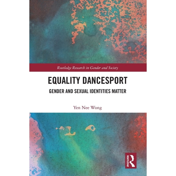 Routledge Research in Gender and Society Equality Dancesport: Gender and Sexual Identities Matter, (Paperback)