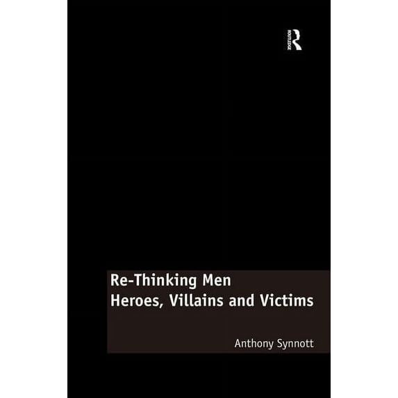 Routledge Research in Gender and Society: Re-Thinking Men: Heroes, Villains and Victims (Hardcover)