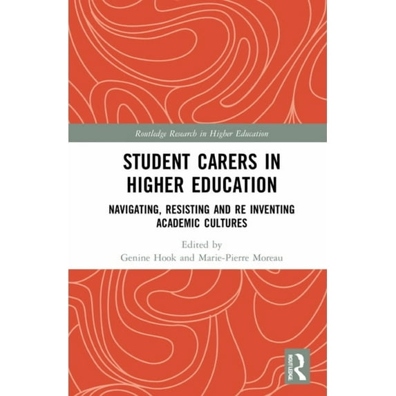 Routledge Research in Higher Education Student Carers in Higher Education: Navigating, Resisting, and Re-inventing Academic Cultures, (Hardcover)