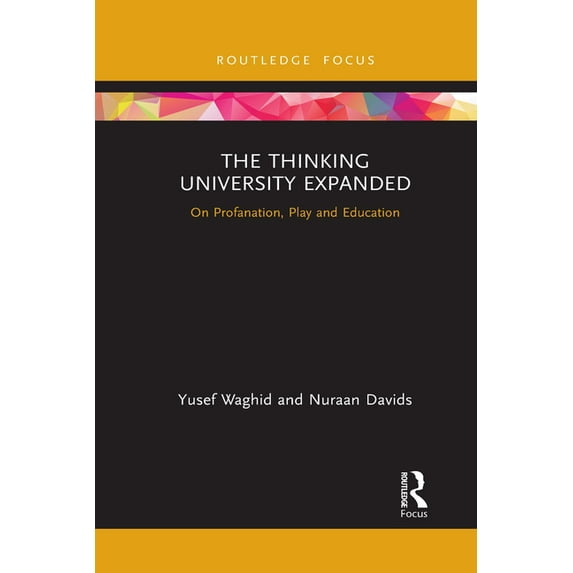 Routledge Research in Higher Education The Thinking University Expanded: On Profanation, Play and Education, (Paperback)