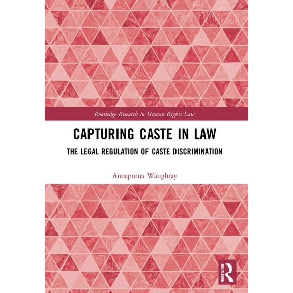 Routledge Research in Human Rights Law Capturing Caste in Law: The Legal Regulation of Caste Discrimination, (Paperback)