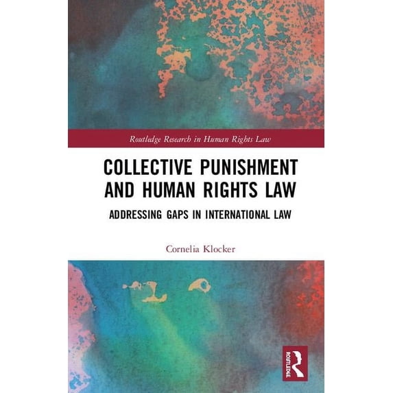 Routledge Research in Human Rights Law Collective Punishment and Human Rights Law: Addressing Gaps in International Law, (Hardcover)