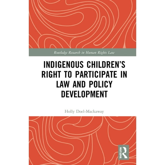 Routledge Research in Human Rights Law Indigenous Children's Right to Participate in Law and Policy Development, (Hardcover)