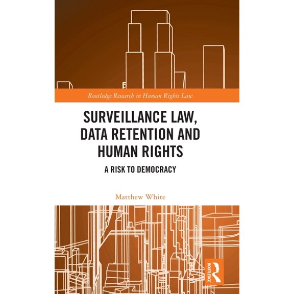 Routledge Research in Human Rights Law Surveillance Law, Data Retention and Human Rights: A Risk to Democracy, (Hardcover)