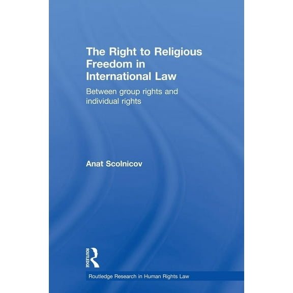 Routledge Research in Human Rights Law The Right to Religious Freedom in International Law: Between Group Rights and Individual Rights, (Paperback)