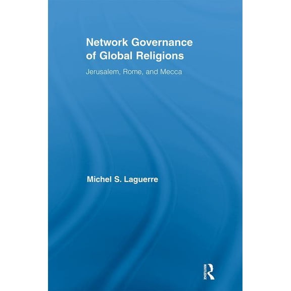 Routledge Research in Information Techno Network Governance of Global Religions: Jerusalem, Rome, and Mecca, Book 11, (Hardcover)