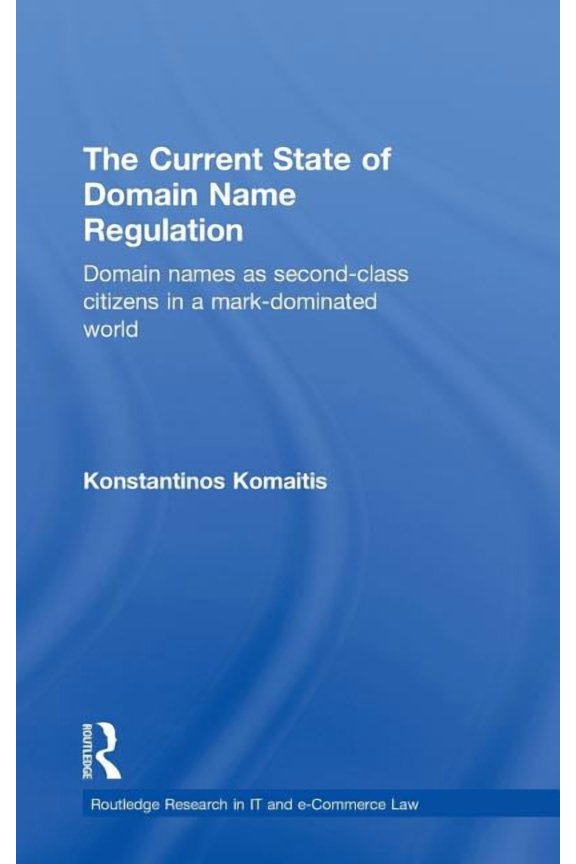 Routledge Research in Information Techno The Current State of Domain Name Regulation: Domain Names as Second Class Citizens in a Mark-Dominated World, (Hardcover)