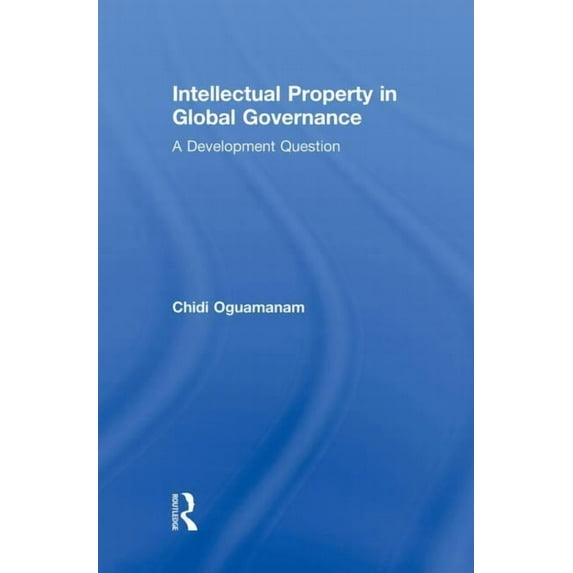 Routledge Research in Intellectual Prope Intellectual Property in Global Governance: A Development Question, (Paperback)