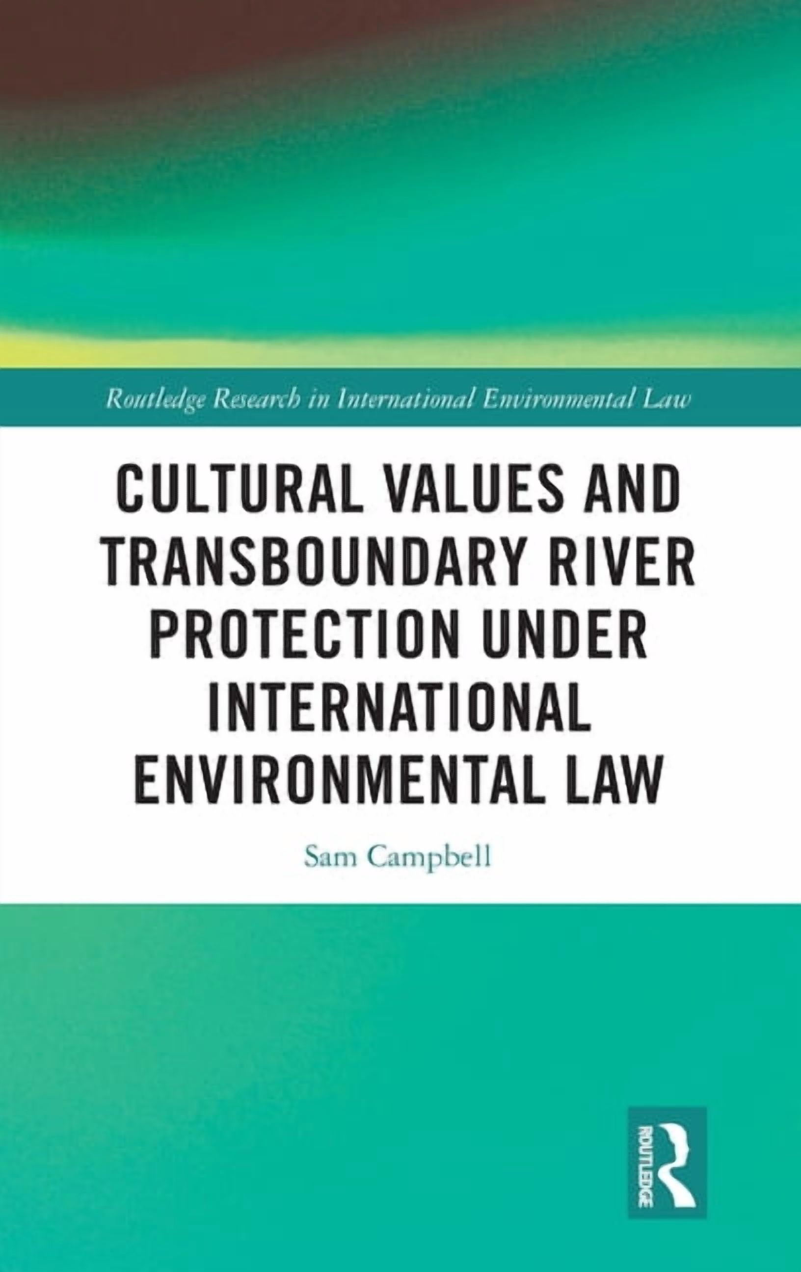 Routledge Research in International Envi Cultural Values and Transboundary River Protection under International Environmental Law, (Hardcover)