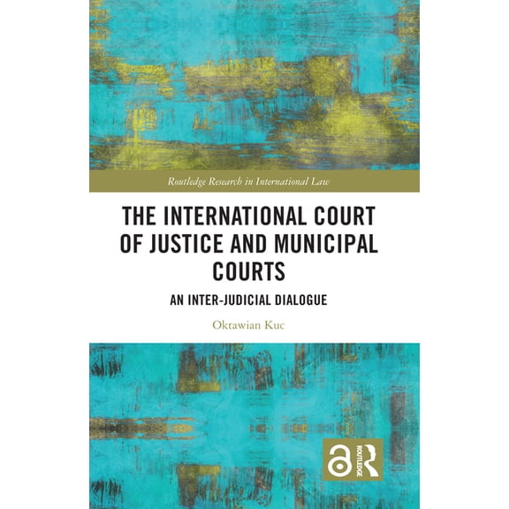 Routledge Research in International Law The International Court of Justice and Municipal Courts: An Inter-Judicial Dialogue, (Paperback)