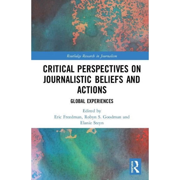 Routledge Research in Journalism Critical Perspectives on Journalistic Beliefs and Actions: Global Experiences, (Hardcover)