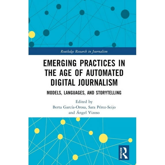 Routledge Research in Journalism Emerging Practices in the Age of Automated Digital Journalism: Models, Languages, and Storytelling, (Hardcover)