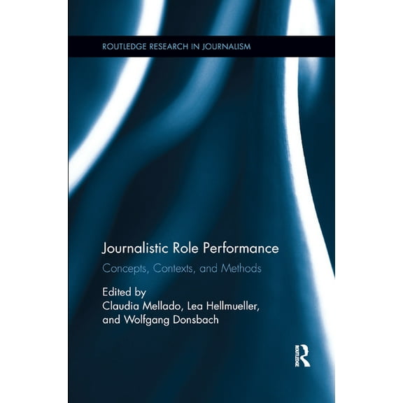 Routledge Research in Journalism Journalistic Role Performance: Concepts, Contexts, and Methods, (Paperback)