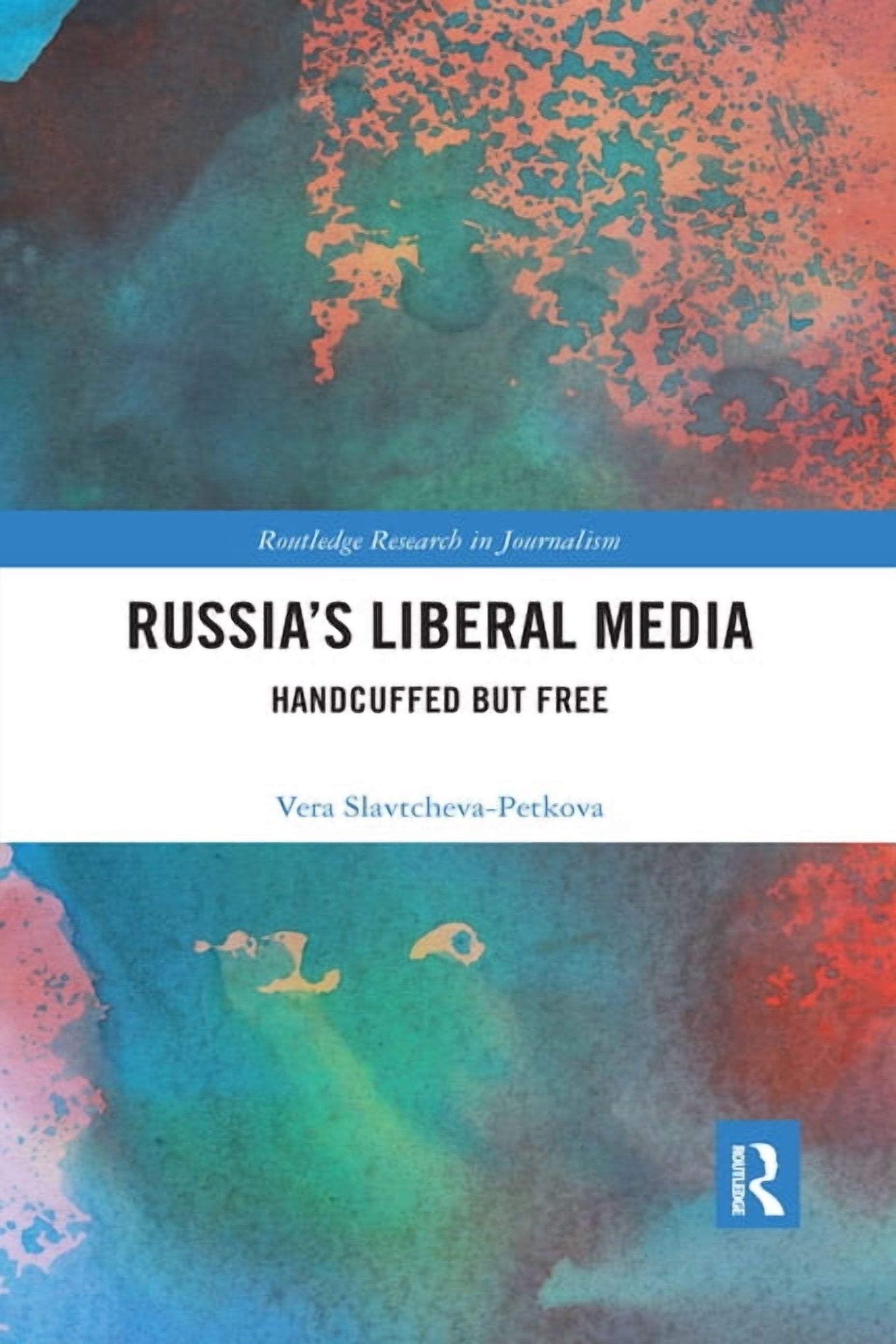 Routledge Research in Journalism Russia's Liberal Media: Handcuffed But Free, (Paperback)