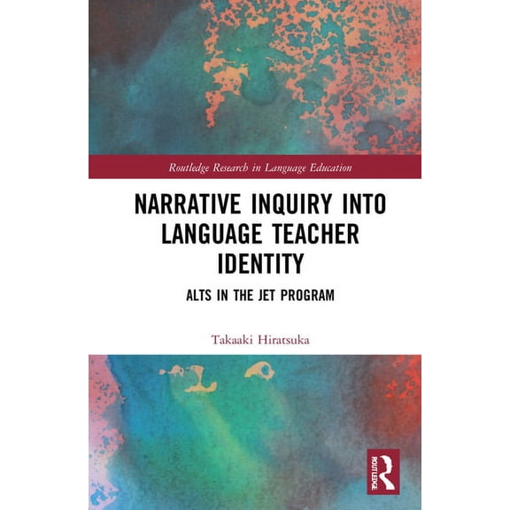 Routledge Research in Language Education Narrative Inquiry into Language Teacher Identity: ALTs in the JET Program, (Hardcover)