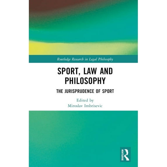 Routledge Research in Legal Philosophy Sport, Law and Philosophy: The Jurisprudence of Sport, (Hardcover)