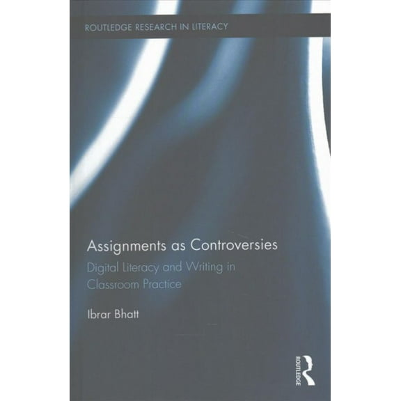 Routledge Research in Literacy: Assignments as Controversies: Digital Literacy and Writing in Classroom Practice (Hardcover)