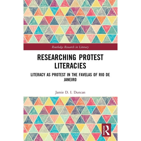 Routledge Research in Literacy Researching Protest Literacies: Literacy as Protest in the Favelas of Rio de Janeiro, (Paperback)