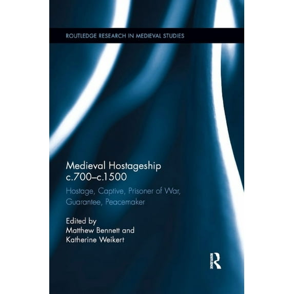 Routledge Research in Medieval Studies Medieval Hostageship c.700-c.1500: Hostage, Captive, Prisoner of War, Guarantee, Peacemaker, (Paperback)