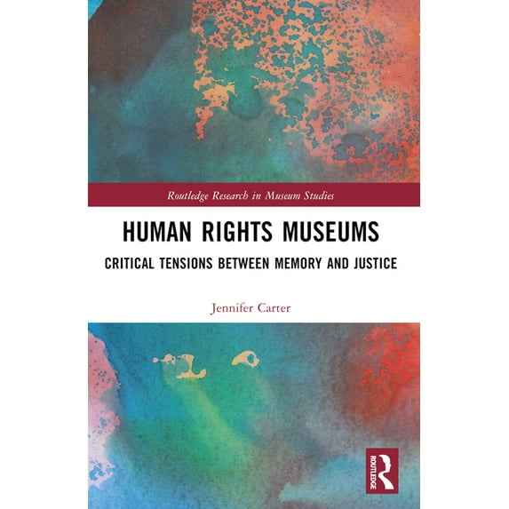 Routledge Research in Museum Studies Human Rights Museums: Critical Tensions Between Memory and Justice, (Paperback)
