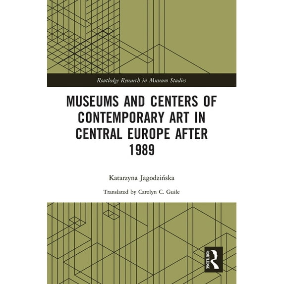 Routledge Research in Museum Studies Museums and Centers of Contemporary Art in Central Europe after 1989, (Paperback)