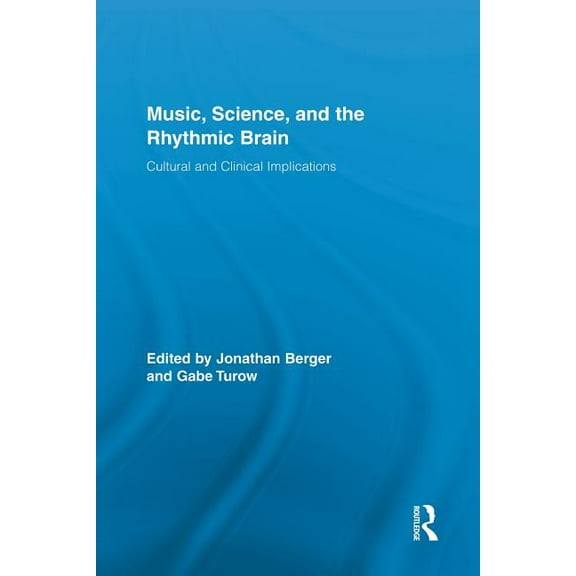 Routledge Research in Music Music, Science, and the Rhythmic Brain: Cultural and Clinical Implications, (Paperback)