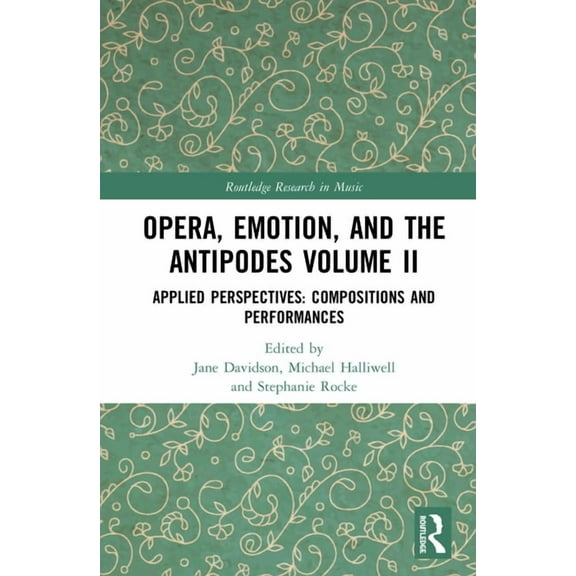 Routledge Research in Music Opera, Emotion, and the Antipodes Volume II: Applied Perspectives: Compositions and Performances, (Hardcover)