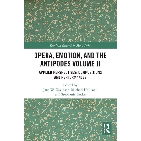 Routledge Research in Music Opera, Emotion, and the Antipodes Volume II: Applied Perspectives: Compositions and Performances, (Paperback)